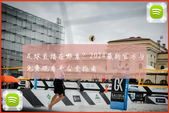 足球直播在哪看？2024最新官方与免费观看平台全指南