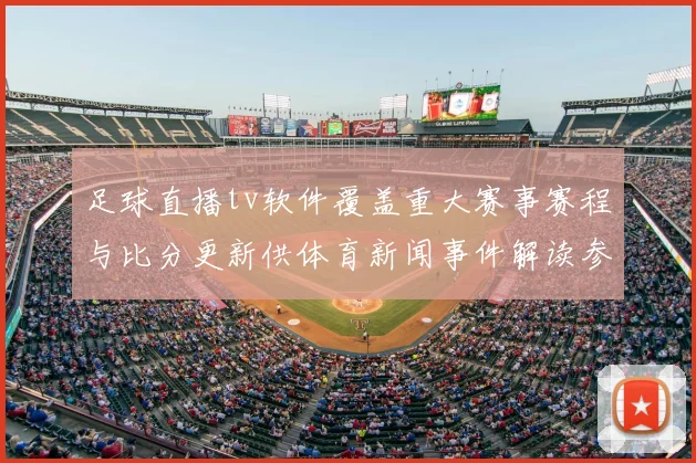 足球直播tv软件覆盖重大赛事赛程与比分更新供体育新闻事件解读参考