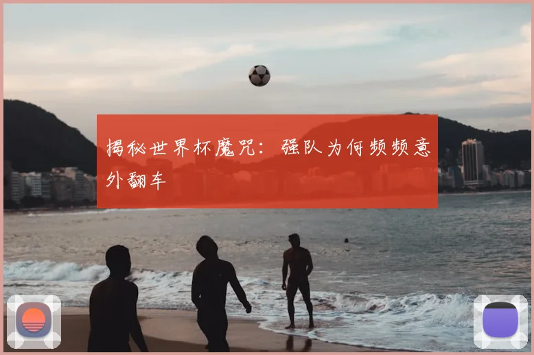 揭秘世界杯魔咒：强队为何频频意外翻车