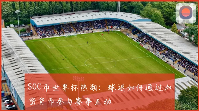 SOC币世界杯热潮:球迷如何通过加密货币参与赛事互动